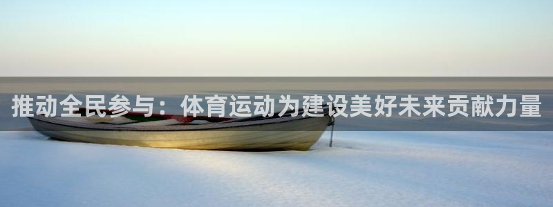 77体育：推动全民参与：体育运动为建设美好未来贡献力量