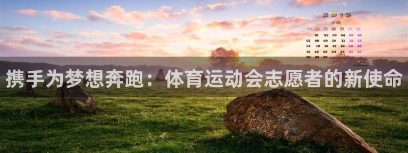 77体育app下载官网：携手为梦想奔跑：体育运动会志愿者的新使命