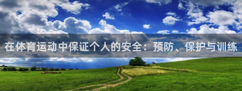77体育官网：在体育运动中保证个人的安全：预防、保护与训练